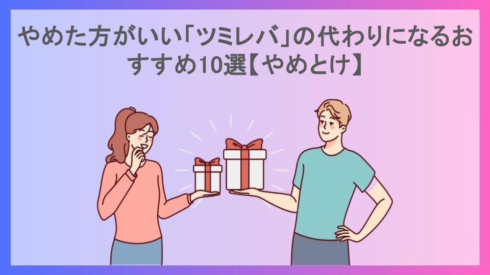 やめた方がいい「ツミレバ」の代わりになるおすすめ10選【やめとけ】